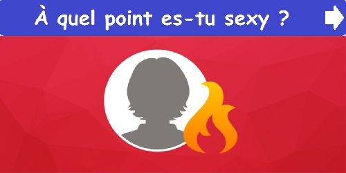 À quel point es-tu sexy ?