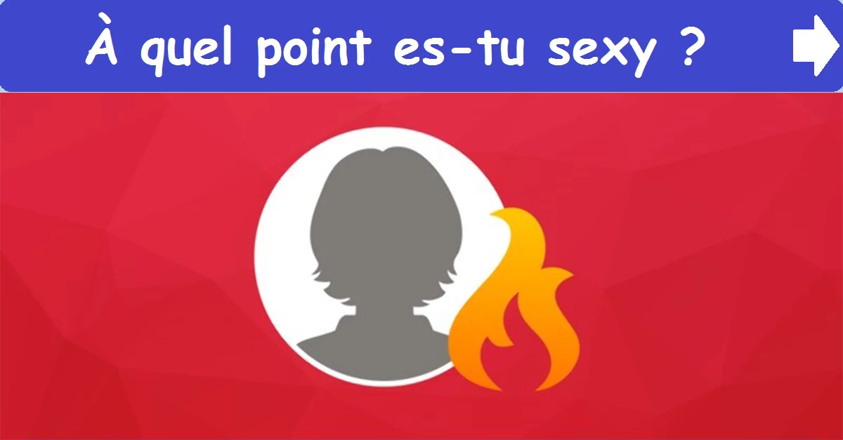 À quel point es-tu sexy ?