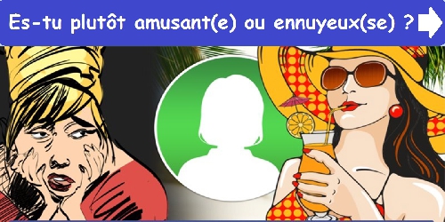 Es-tu plutôt amusant(e) ou ennuyeux(se)?