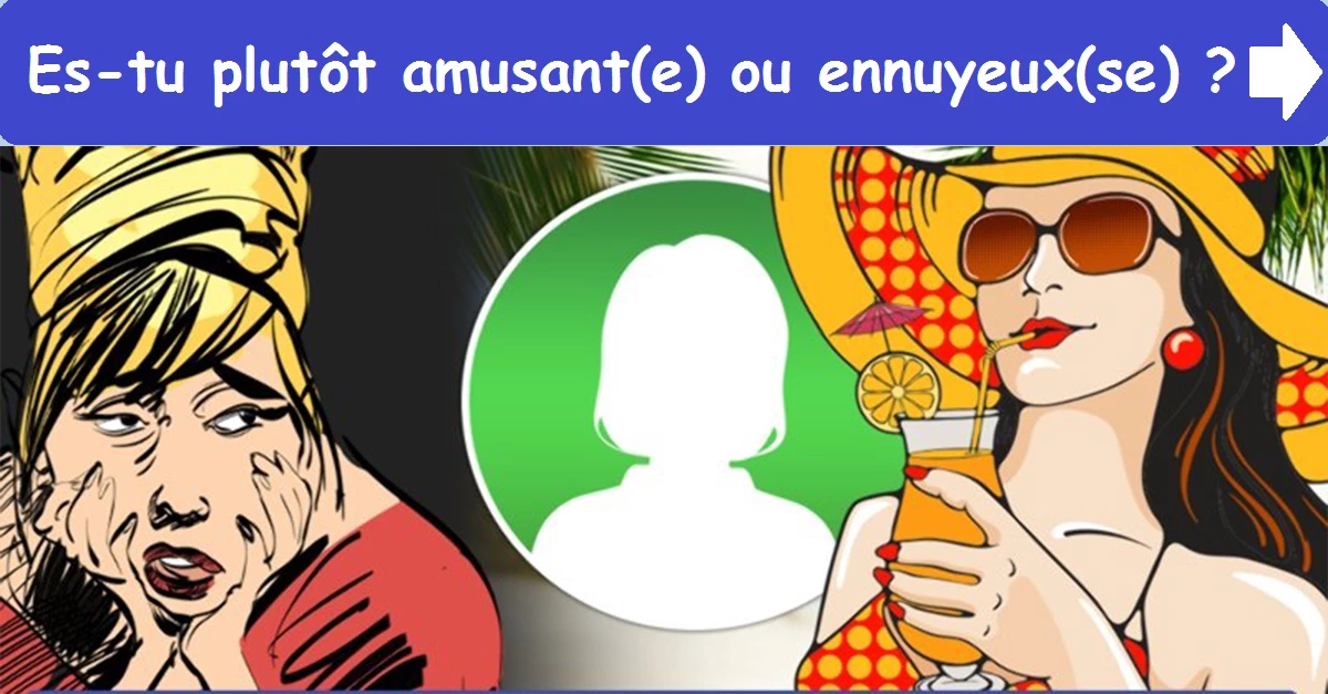 Es-tu plutôt amusant(e) ou ennuyeux(se)?