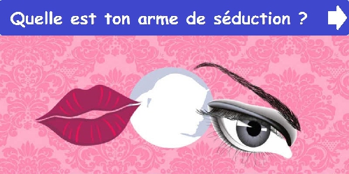 Quelle est ton arme de séduction ?