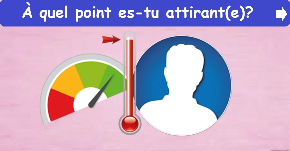 À quel point es-tu attirant(e) ?