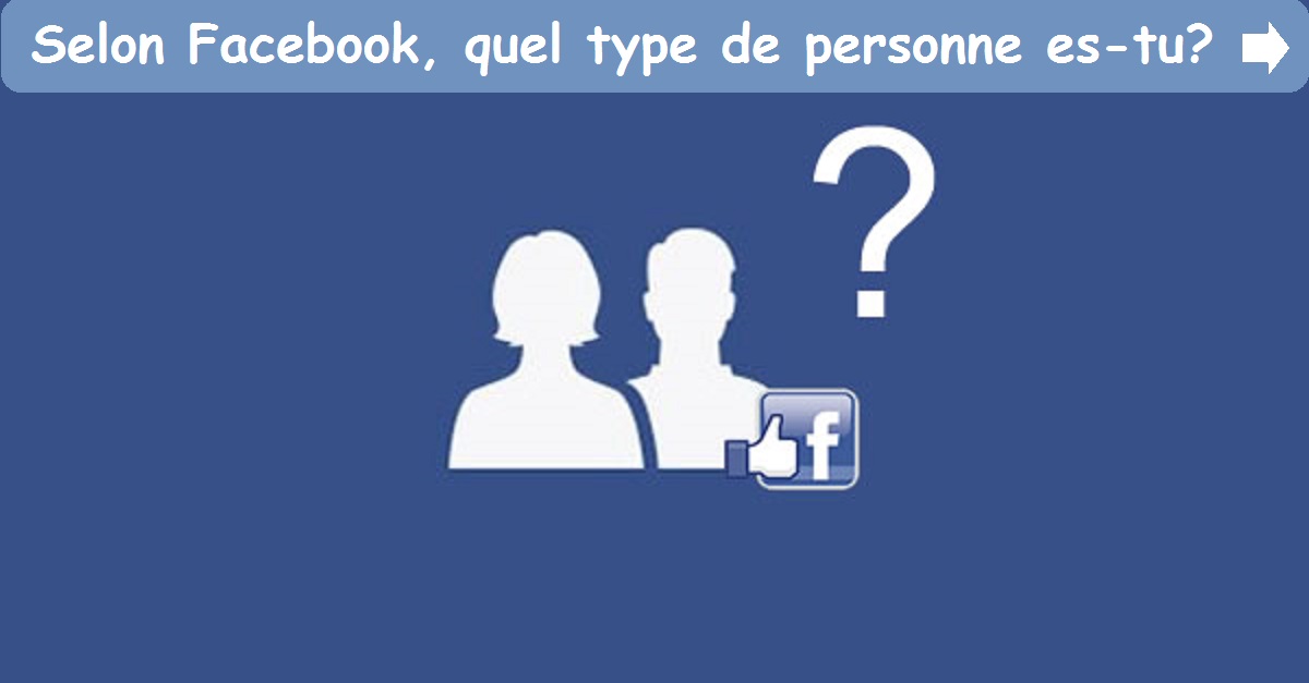 Selon Facebook, quel type de personne es-tu?