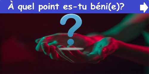 À quel point es-tu béni(e)?