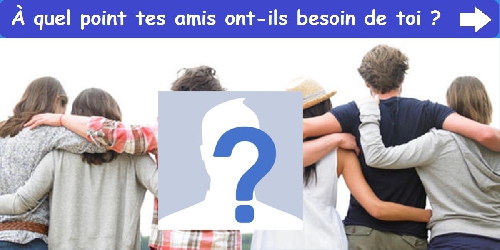 À quel point tes amis ont-ils besoin de toi ?