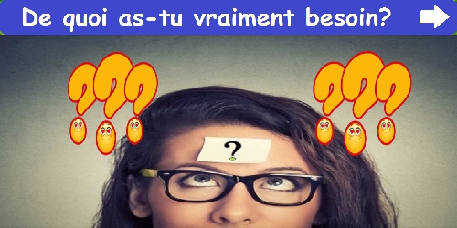 De quoi as-tu vraiment besoin?