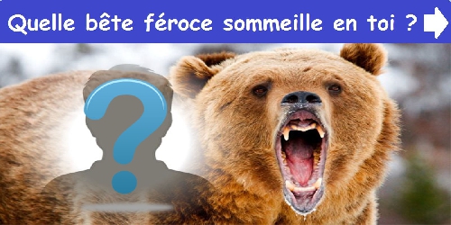 Quelle bête féroce sommeille en toi ?