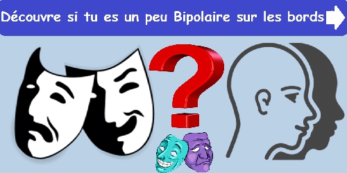 Découvre si tu es un peu Bipolaire sur les bords !