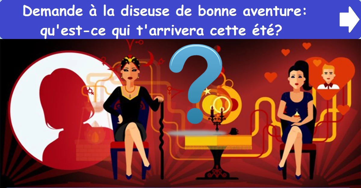 Demande à la diseuse de bonne aventure: qu'est-ce qui t'arrivera cette été?