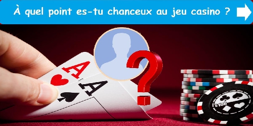 À quel point es-tu chanceux au jeu casino ?