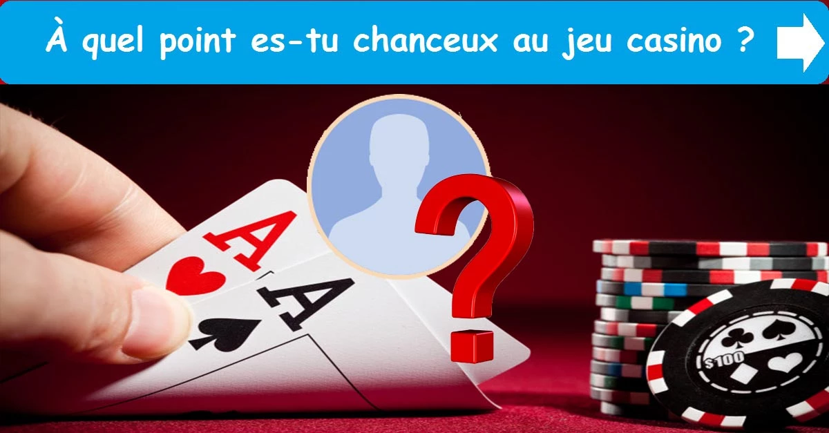 À quel point es-tu chanceux au jeu casino ?