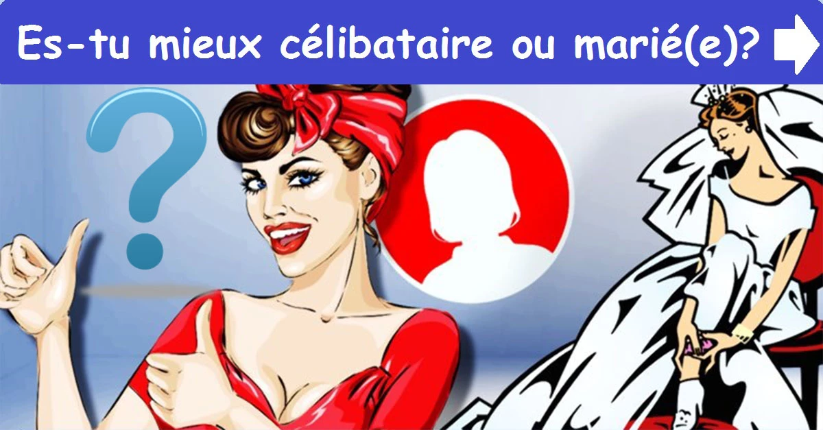 Es-tu mieux célibataire ou marié(e) ?