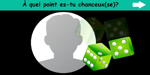 À quel point es-tu chanceux(se)? 