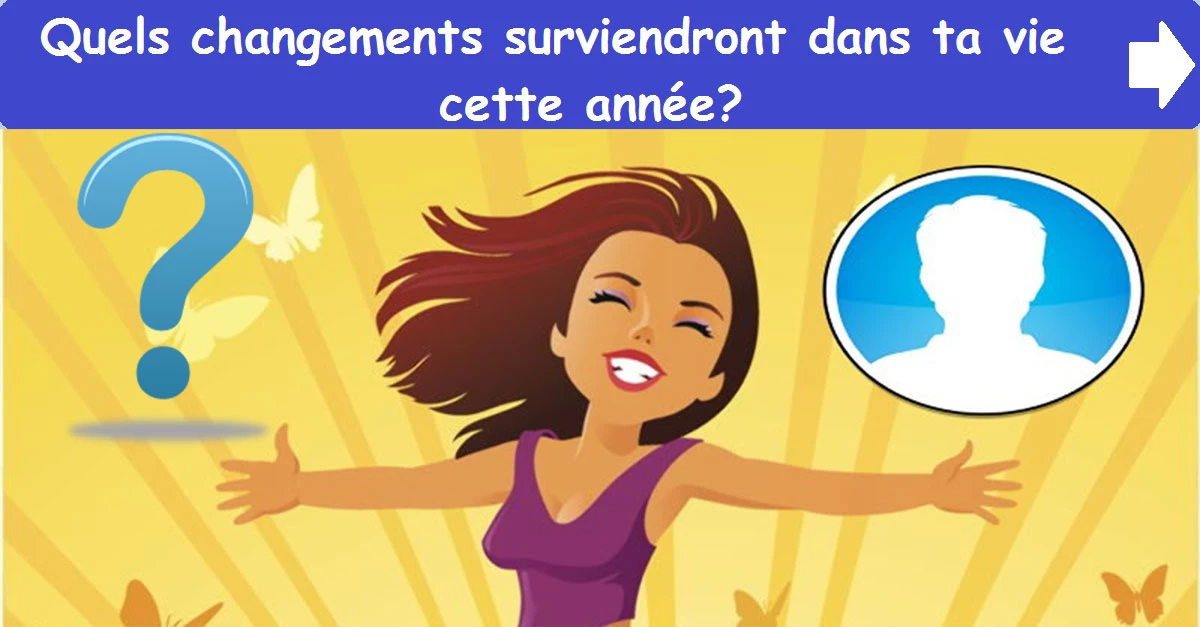 Quels changements surviendront dans ta vie cette année?
