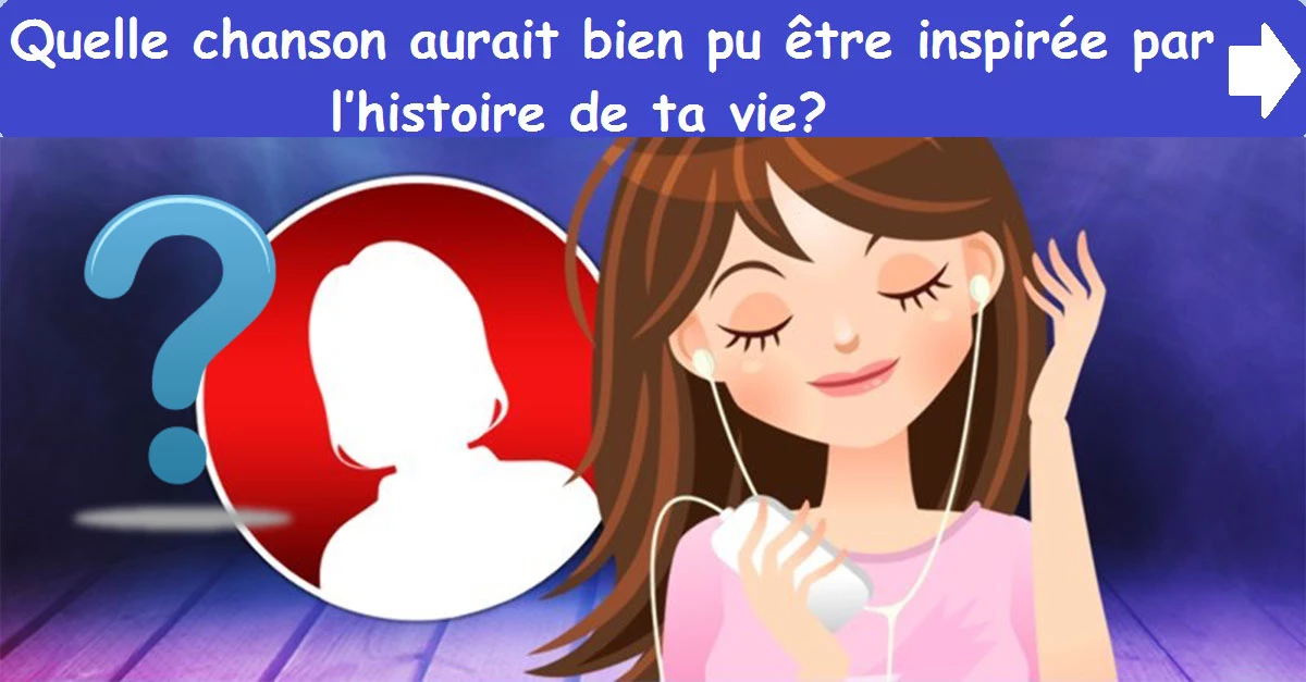 Quelle chanson aurait bien pu être inspirée par l’histoire de ta vie?