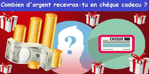 Combien d'argent recevras-tu en chèque cadeau ?