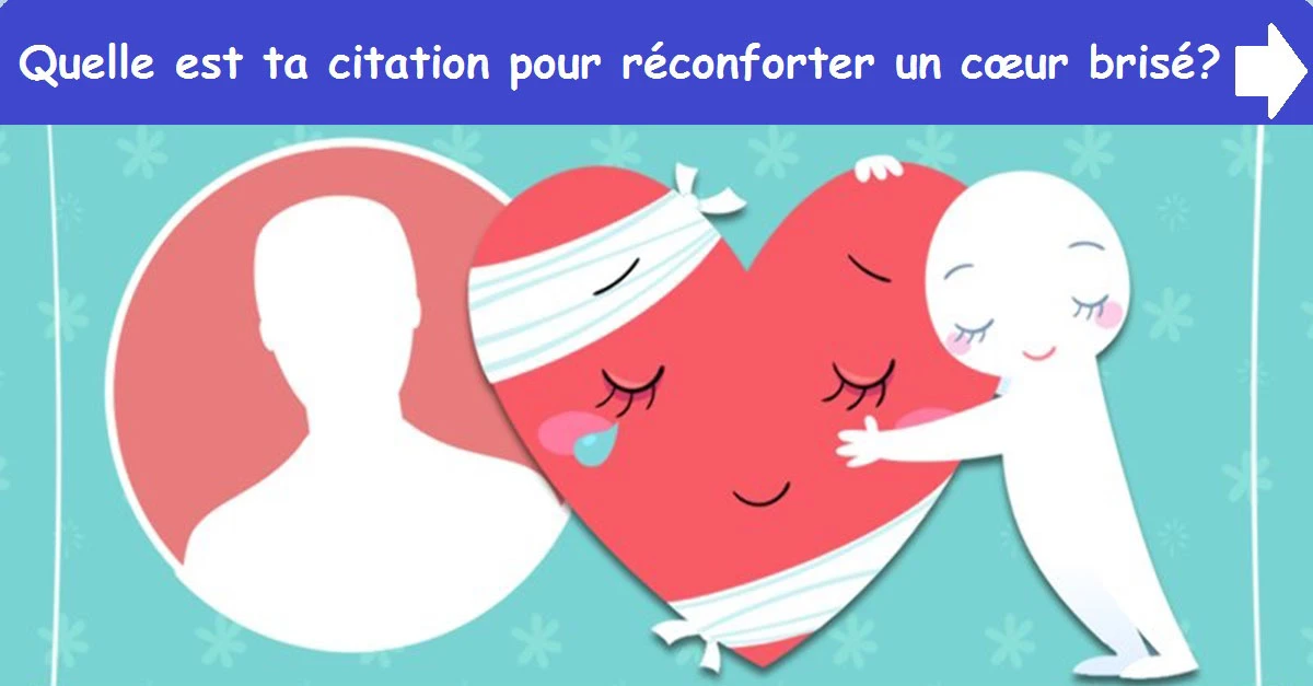 Quelle est ta citation pour réconforter un cœur brisé?