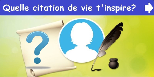 Quelle citation de vie t'inspire?