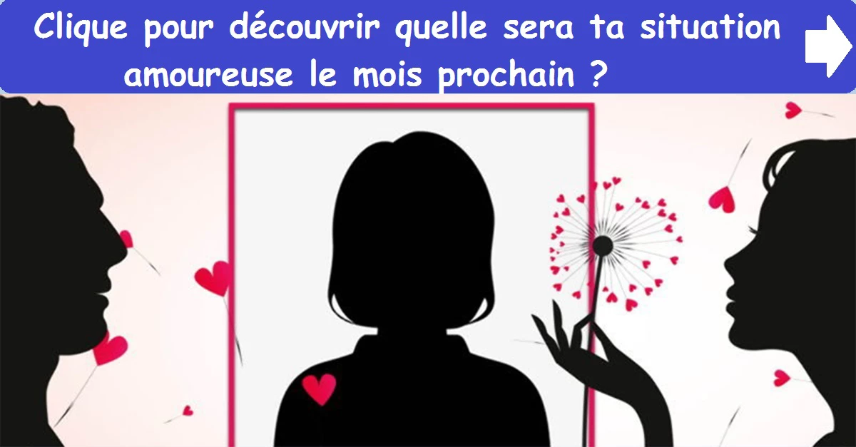 Clique pour découvrir quelle sera ta situation amoureuse le mois prochain ?