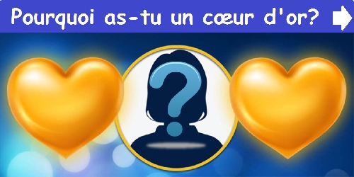 Pourquoi as-tu un cœur d'or?