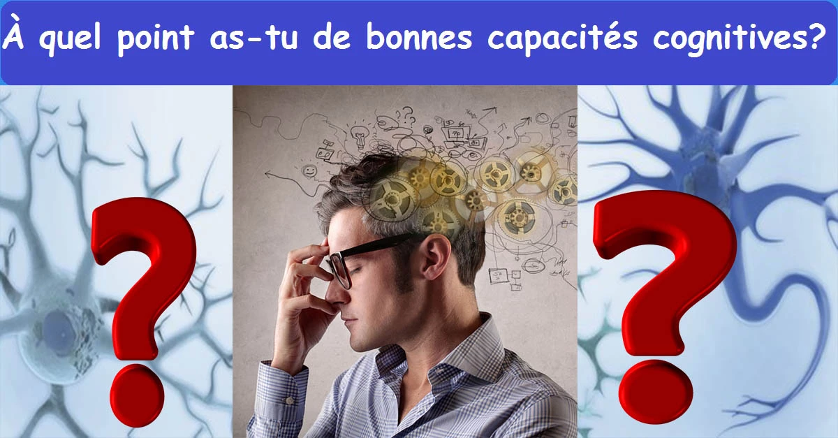 À quel point as-tu de bonnes capacités cognitives ?