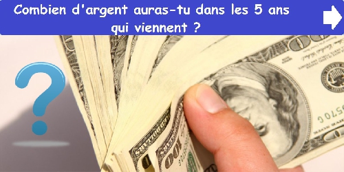 Combien d'argent auras-tu dans les 5 ans qui viennent ?