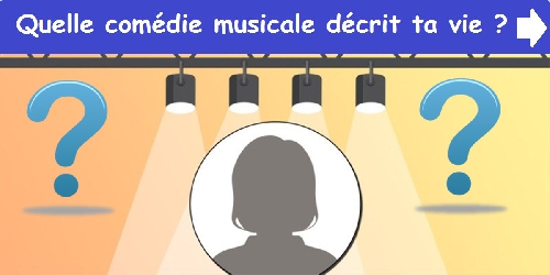 Quelle comédie musicale décrit ta vie ?