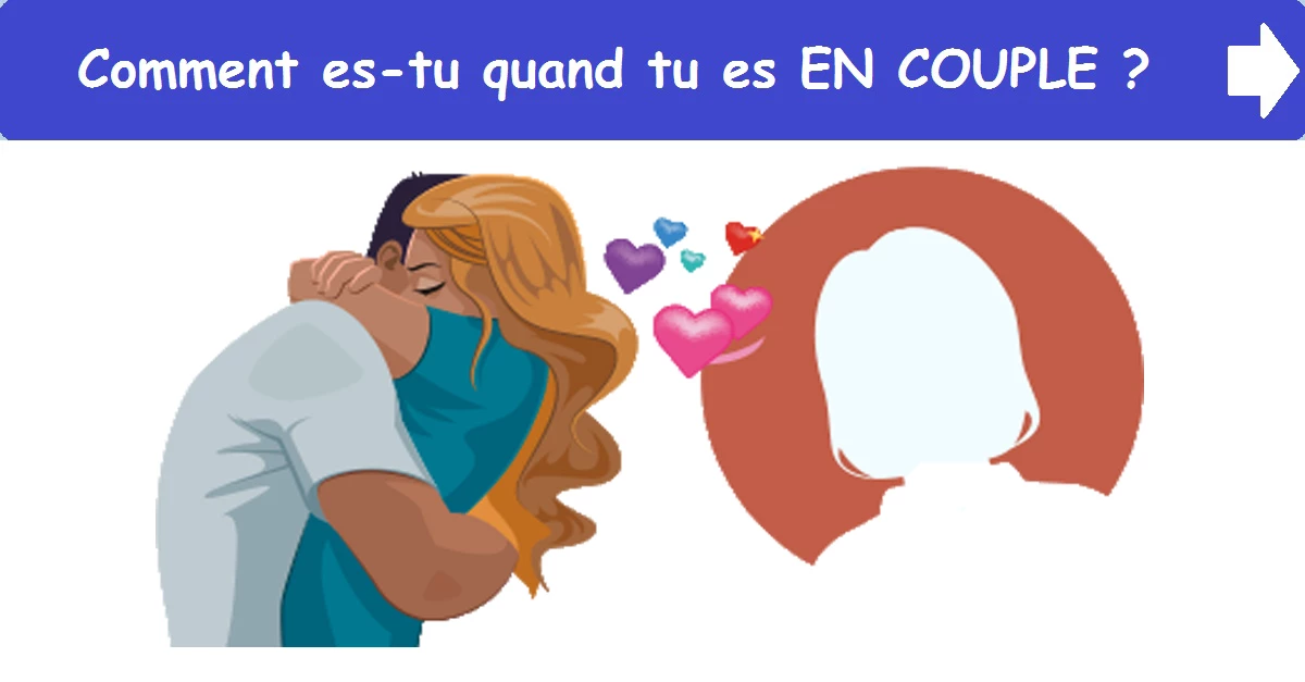 Comment es-tu quand tu es EN COUPLE ?