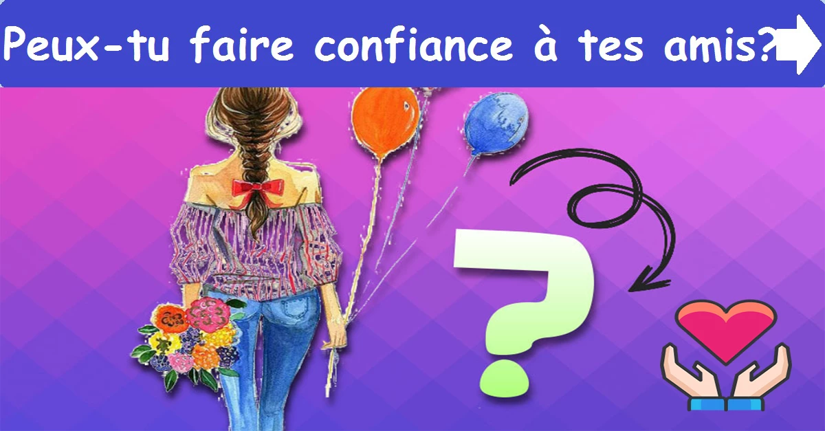Peux-tu faire confiance à tes amis ?