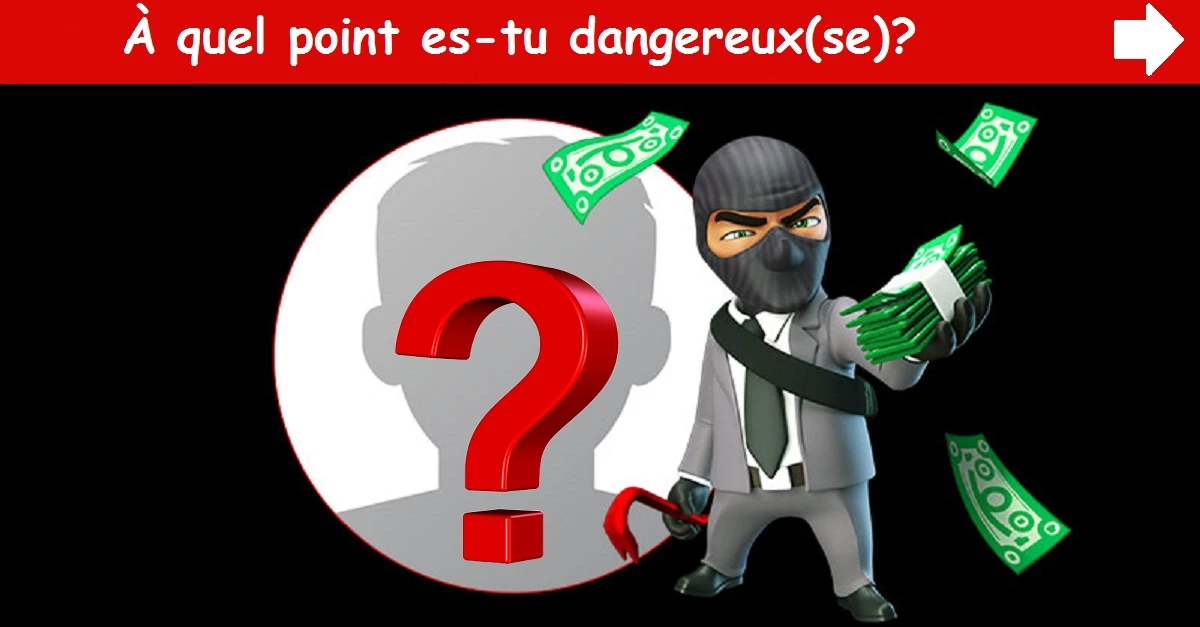 À quel point es-tu dangereux(se)?