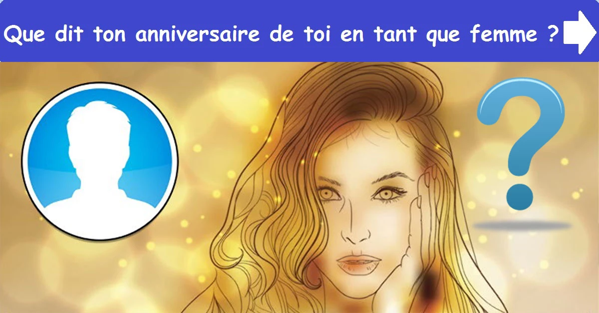 Que dit ton anniversaire de toi en tant que femme ?