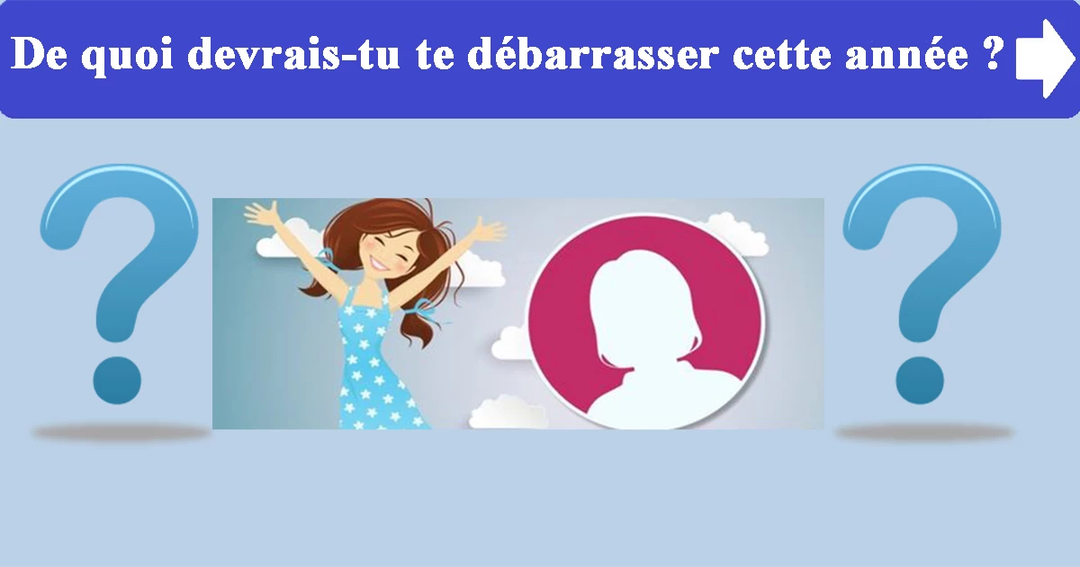 De quoi devrais-tu te débarrasser cette année ?