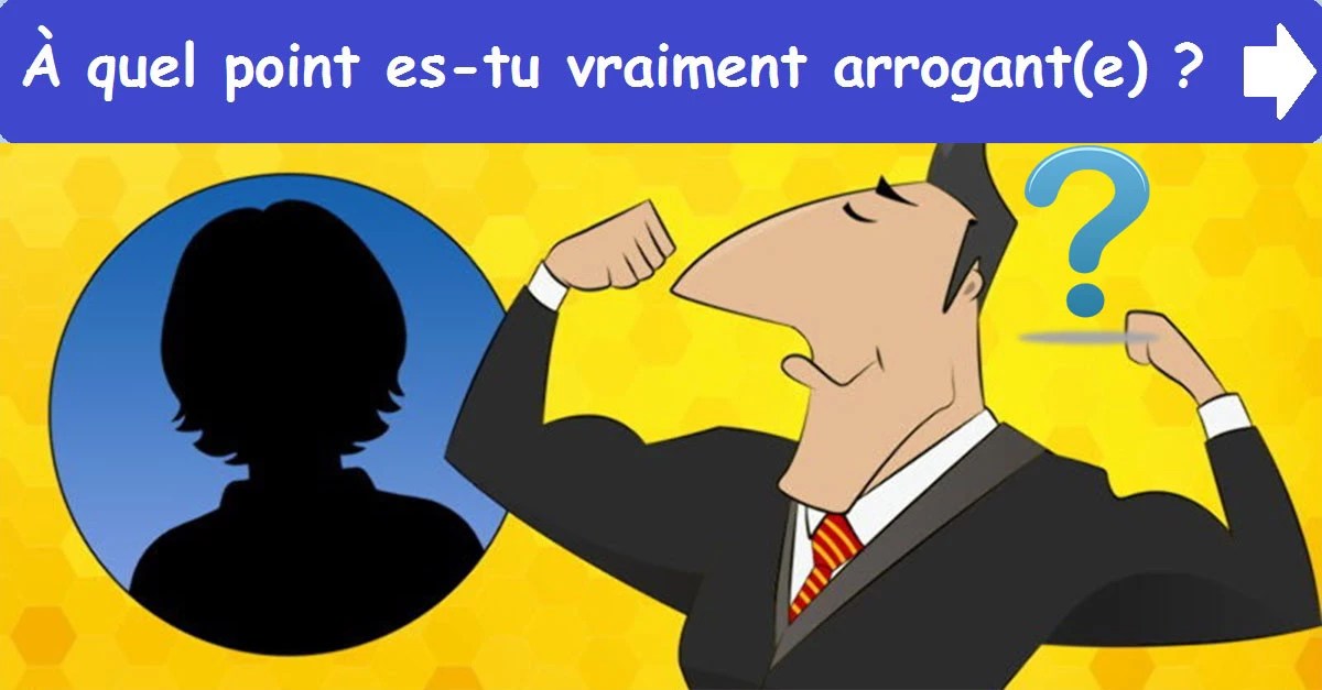 À quel point es-tu vraiment arrogant(e) ?