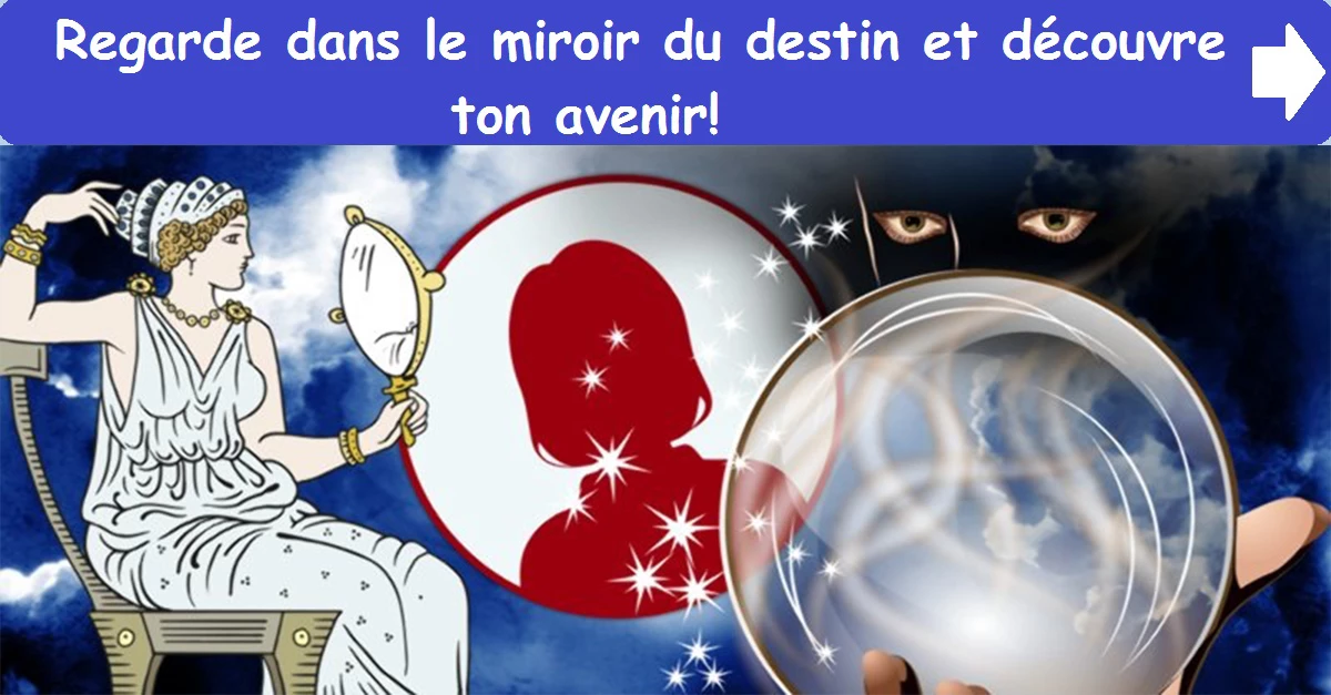 Regarde dans le miroir du destin et découvre ton avenir!