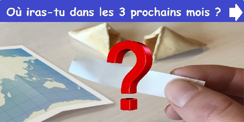 Où iras-tu dans les 3 prochains mois ?