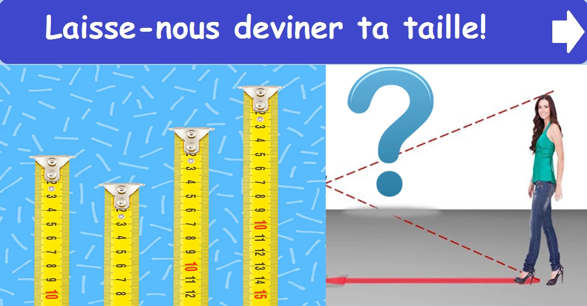 Laisse-nous deviner ta taille!