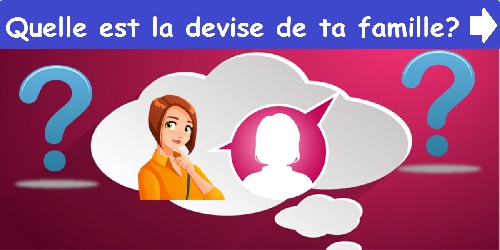 Quelle est la devise de ta famille?