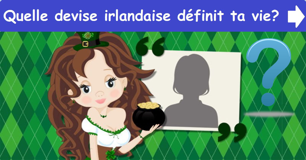 Quelle devise irlandaise définit ta vie?