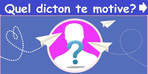 Quel dicton te motive?