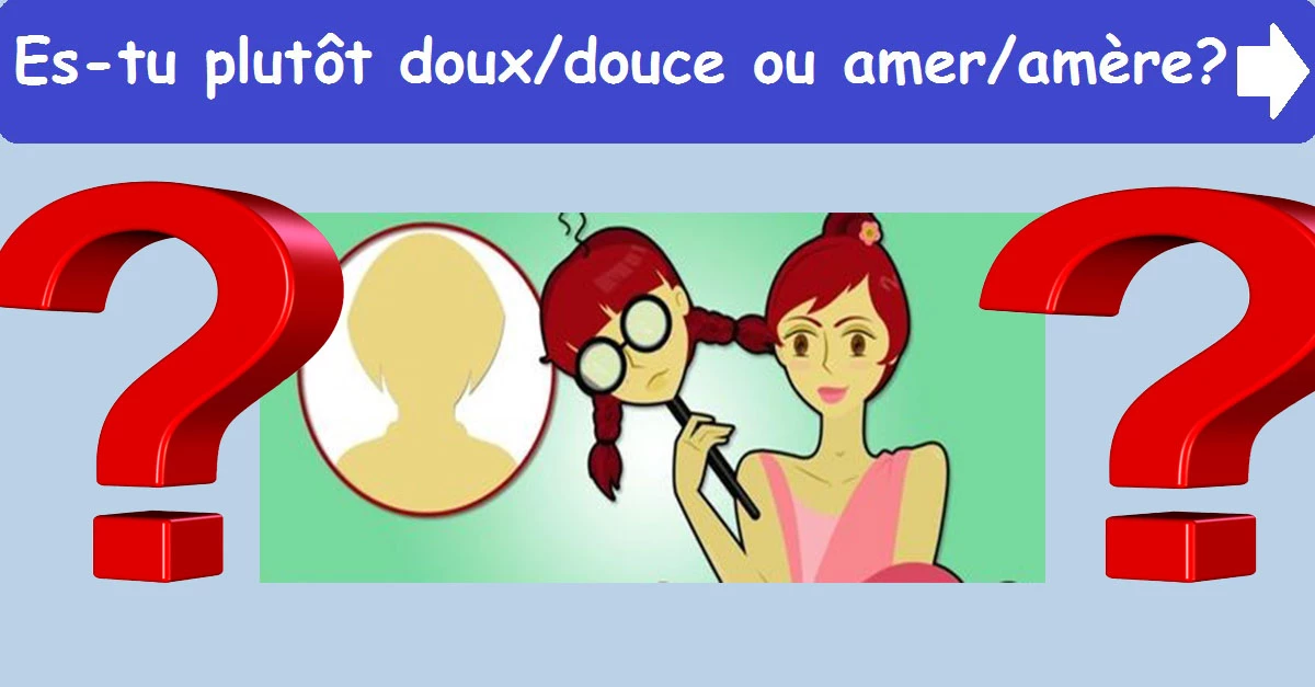 Es-tu plutôt doux/douce ou amer/amère?