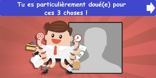 Tu es particulièrement doué(e) pour ces 3 choses !