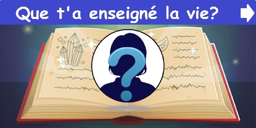 Que t'a enseigné la vie?