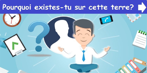 Pourquoi existes-tu sur cette terre?