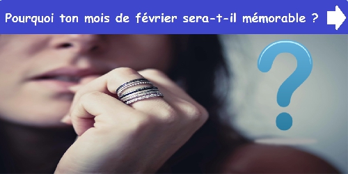 Pourquoi ton mois de février sera-t-il mémorable ?