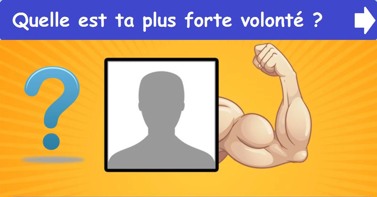 Quelle est ta plus forte volonté ?