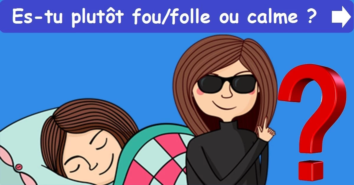 Es-tu plutôt fou / folle ou calme ?