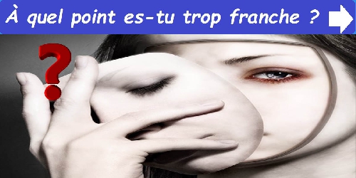 À quel point es-tu trop franche ?