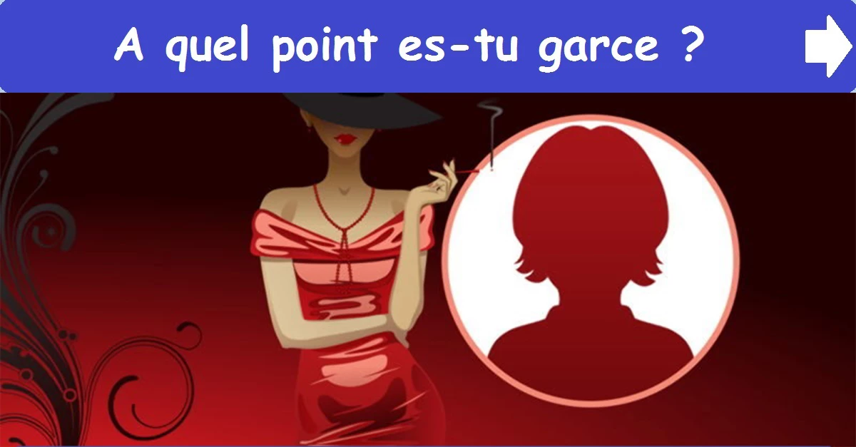 A quel point es-tu garce ?