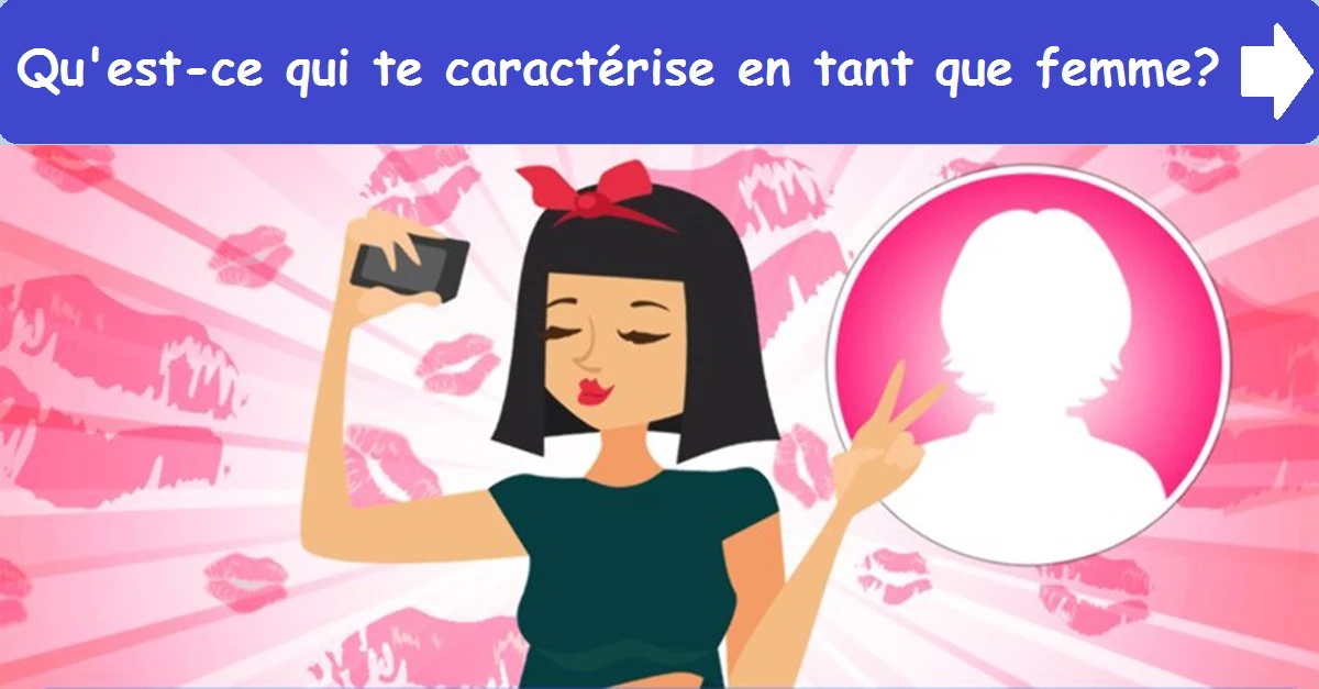 Qu'est-ce qui te caractérise en tant que femme?