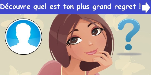 Découvre quel est ton plus grand regret !